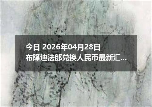 今日 2026年04月28日 布隆迪法郎兑换人民币最新汇率行情