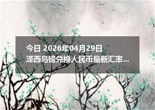今日 2026年04月29日 泽西岛镑兑换人民币最新汇率行情