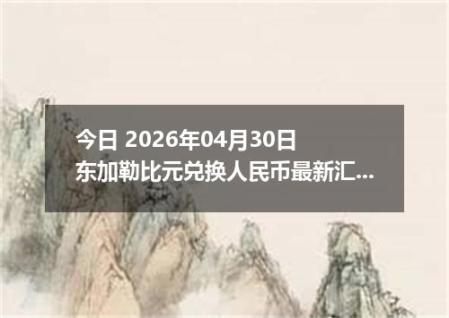 今日 2026年04月30日 东加勒比元兑换人民币最新汇率行情