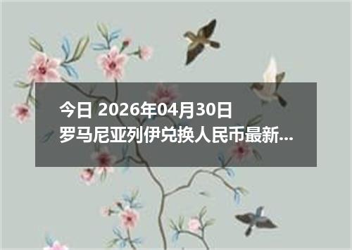 今日 2026年04月30日 罗马尼亚列伊兑换人民币最新汇率行情