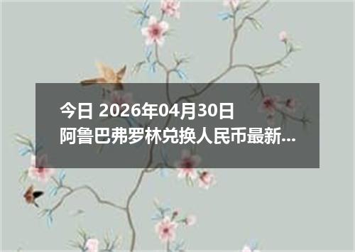 今日 2026年04月30日 阿鲁巴弗罗林兑换人民币最新汇率行情