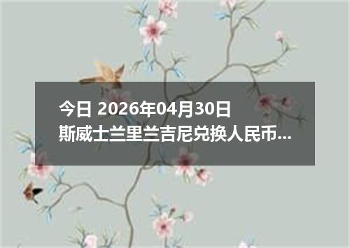 今日 2026年04月30日 斯威士兰里兰吉尼兑换人民币最新汇率行情