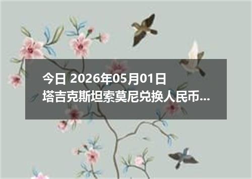 今日 2026年05月01日 塔吉克斯坦索莫尼兑换人民币最新汇率行情