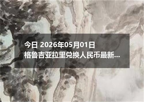 今日 2026年05月01日 格鲁吉亚拉里兑换人民币最新汇率行情