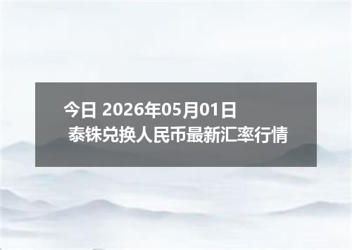 今日 2026年05月01日 泰铢兑换人民币最新汇率行情
