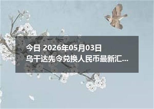 今日 2026年05月03日 乌干达先令兑换人民币最新汇率行情
