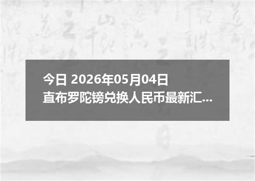 今日 2026年05月04日 直布罗陀镑兑换人民币最新汇率行情