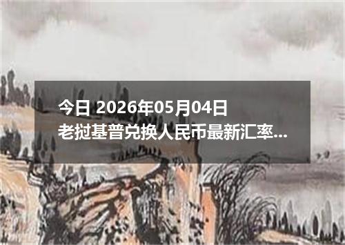 今日 2026年05月04日 老挝基普兑换人民币最新汇率行情