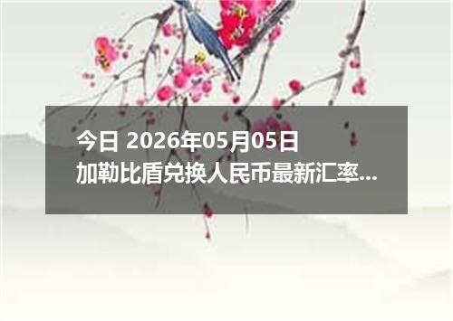 今日 2026年05月05日 加勒比盾兑换人民币最新汇率行情