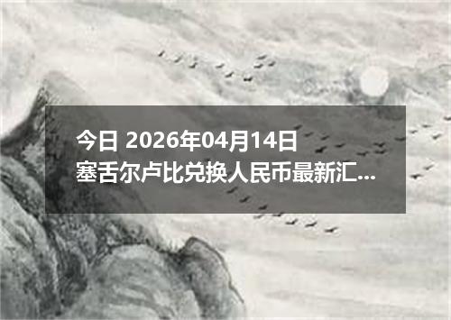 今日 2026年04月14日 塞舌尔卢比兑换人民币最新汇率行情