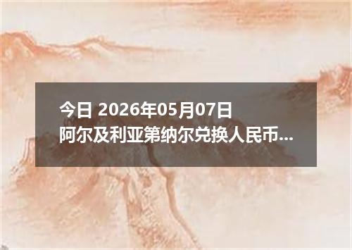 今日 2026年05月07日 阿尔及利亚第纳尔兑换人民币最新汇率行情