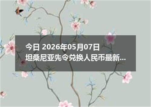 今日 2026年05月07日 坦桑尼亚先令兑换人民币最新汇率行情