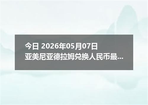 今日 2026年05月07日 亚美尼亚德拉姆兑换人民币最新汇率行情
