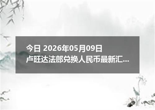 今日 2026年05月09日 卢旺达法郎兑换人民币最新汇率行情