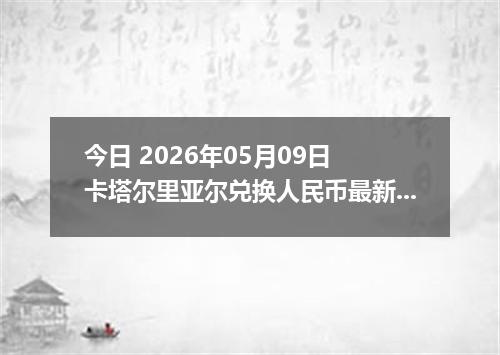 今日 2026年05月09日 卡塔尔里亚尔兑换人民币最新汇率行情