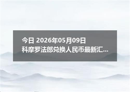 今日 2026年05月09日 科摩罗法郎兑换人民币最新汇率行情