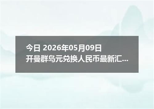 今日 2026年05月09日 开曼群岛元兑换人民币最新汇率行情
