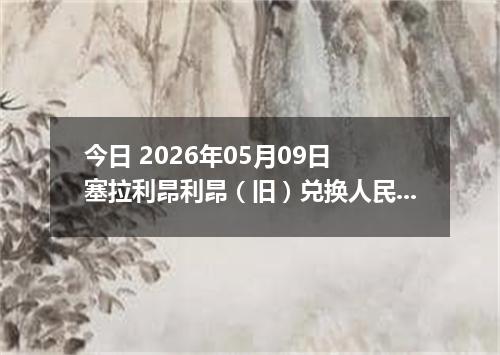 今日 2026年05月09日 塞拉利昂利昂（旧）兑换人民币最新汇率行情