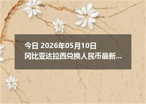 今日 2026年05月10日 冈比亚达拉西兑换人民币最新汇率行情