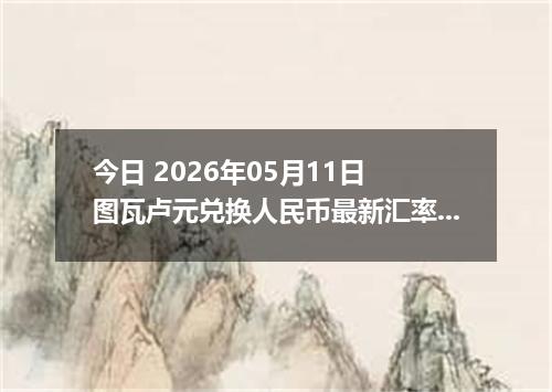今日 2026年05月11日 图瓦卢元兑换人民币最新汇率行情