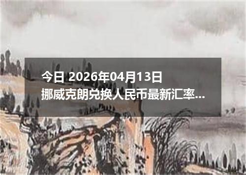 今日 2026年04月13日 挪威克朗兑换人民币最新汇率行情