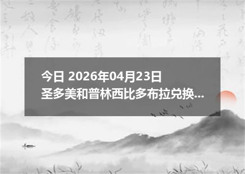 今日 2026年04月23日 圣多美和普林西比多布拉兑换人民币最新汇率行情