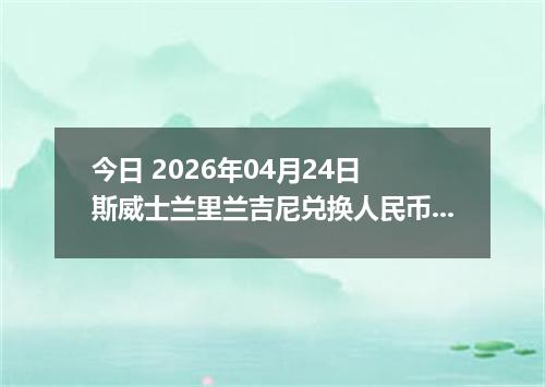 今日 2026年04月24日 斯威士兰里兰吉尼兑换人民币最新汇率行情