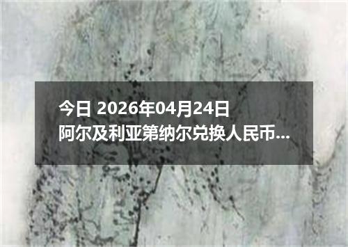 今日 2026年04月24日 阿尔及利亚第纳尔兑换人民币最新汇率行情