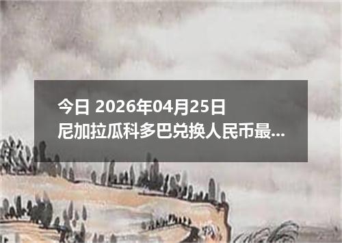 今日 2026年04月25日 尼加拉瓜科多巴兑换人民币最新汇率行情