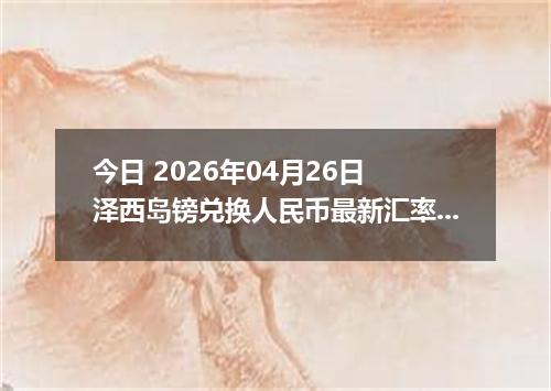 今日 2026年04月26日 泽西岛镑兑换人民币最新汇率行情
