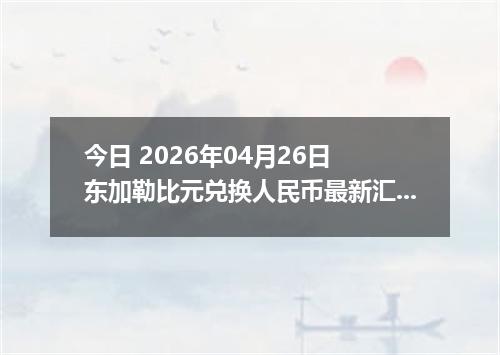 今日 2026年04月26日 东加勒比元兑换人民币最新汇率行情